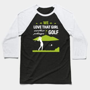 We Love That Girl Who Plays Golf - Golf Lover Baseball T-Shirt